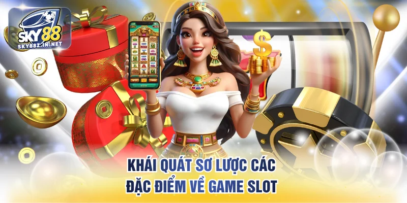 Khái quát sơ lược các đặc điểm về game slot