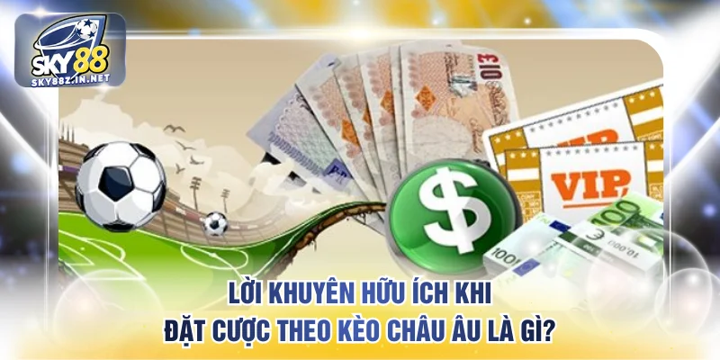 Lời khuyên hữu ích khi đặt cược theo kèo Châu Âu